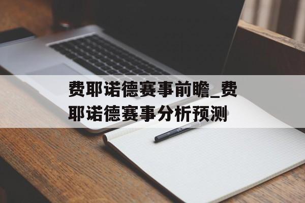 费耶诺德赛事前瞻_费耶诺德赛事分析预测