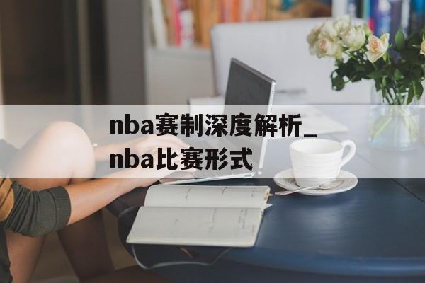 nba赛制深度解析_nba比赛形式