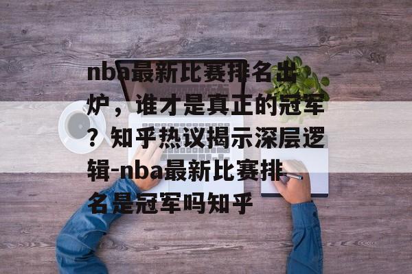 nba最新比赛排名出炉，谁才是真正的冠军？知乎热议揭示深层逻辑-nba最新比赛排名是冠军吗知乎