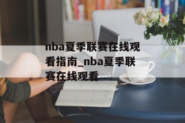 nba夏季联赛在线观看指南_nba夏季联赛在线观看