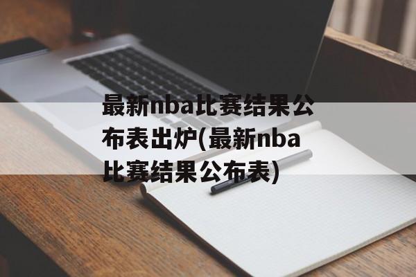 最新nba比赛结果公布表出炉(最新nba比赛结果公布表)
