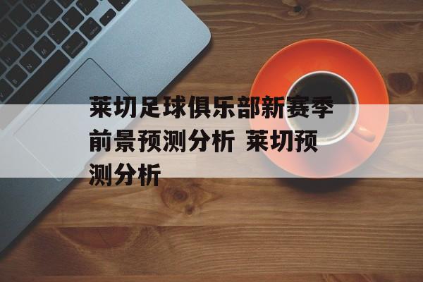 莱切足球俱乐部新赛季前景预测分析 莱切预测分析