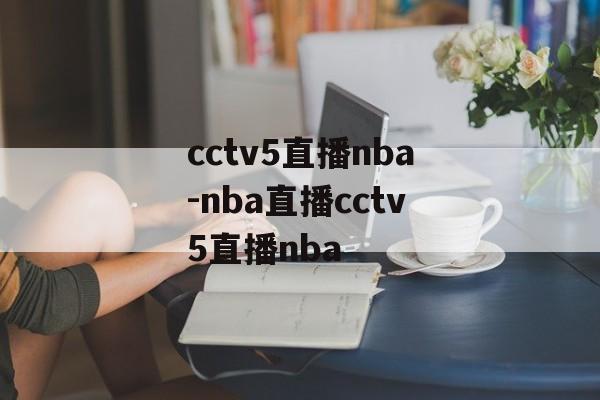 cctv5直播nba-nba直播cctv5直播nba