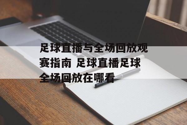 足球直播与全场回放观赛指南 足球直播足球全场回放在哪看