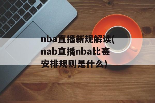 nba直播新规解读(nab直播nba比赛安排规则是什么)