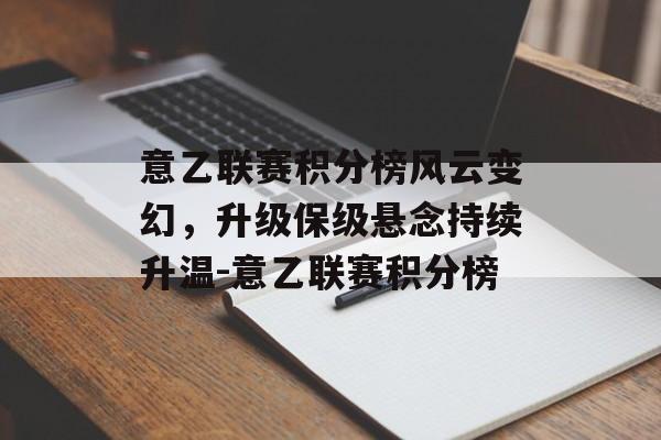 意乙联赛积分榜风云变幻，升级保级悬念持续升温-意乙联赛积分榜