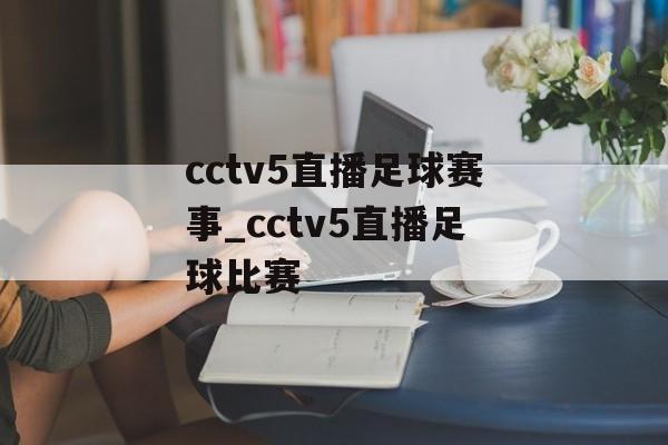 cctv5直播足球赛事_cctv5直播足球比赛