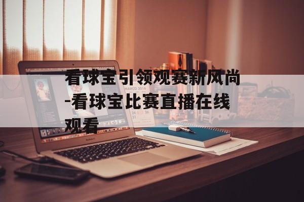 看球宝引领观赛新风尚-看球宝比赛直播在线观看