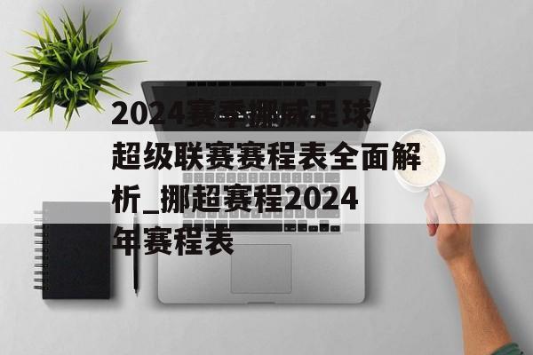 2024赛季挪威足球超级联赛赛程表全面解析_挪超赛程2024年赛程表
