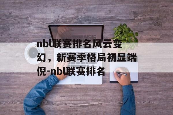 nbl联赛排名风云变幻，新赛季格局初显端倪-nbl联赛排名