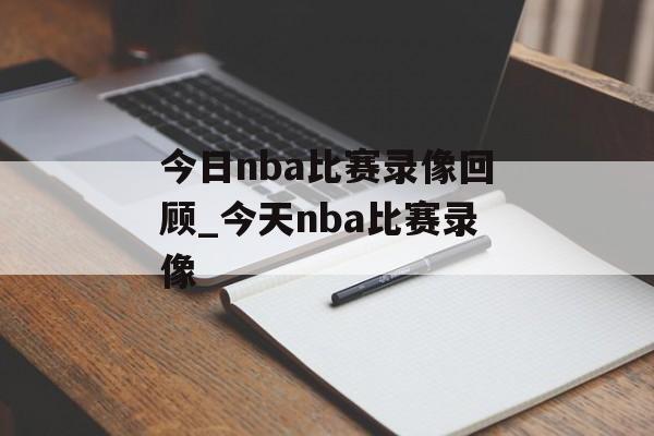 今日nba比赛录像回顾_今天nba比赛录像
