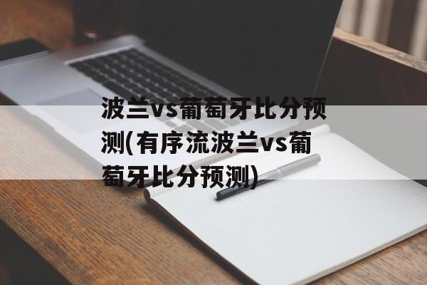 波兰vs葡萄牙比分预测(有序流波兰vs葡萄牙比分预测)