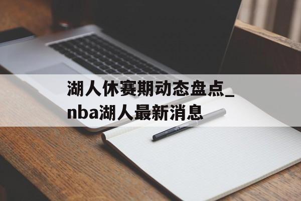 湖人休赛期动态盘点_nba湖人最新消息