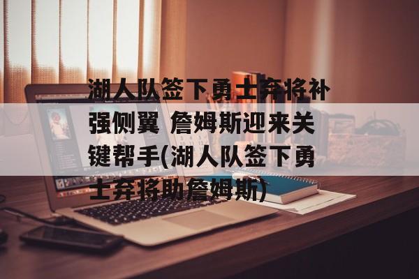 湖人队签下勇士弃将补强侧翼 詹姆斯迎来关键帮手(湖人队签下勇士弃将助詹姆斯)