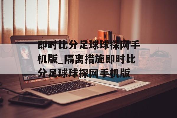 即时比分足球球探网手机版_隔离措施即时比分足球球探网手机版
