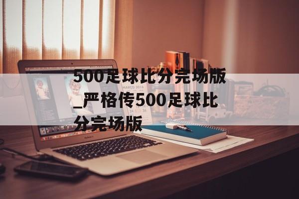 500足球比分完场版_严格传500足球比分完场版