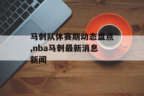 马刺队休赛期动态盘点,nba马刺最新消息新闻