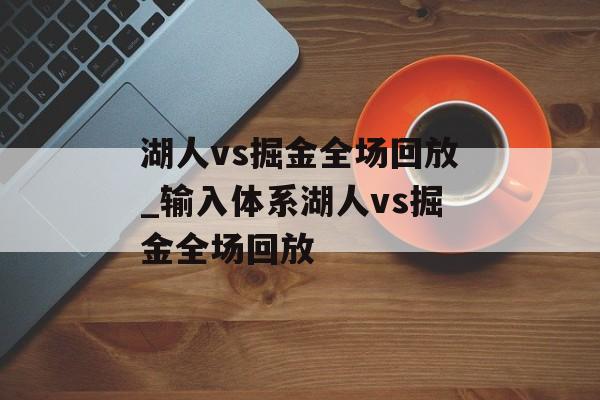 湖人vs掘金全场回放_输入体系湖人vs掘金全场回放