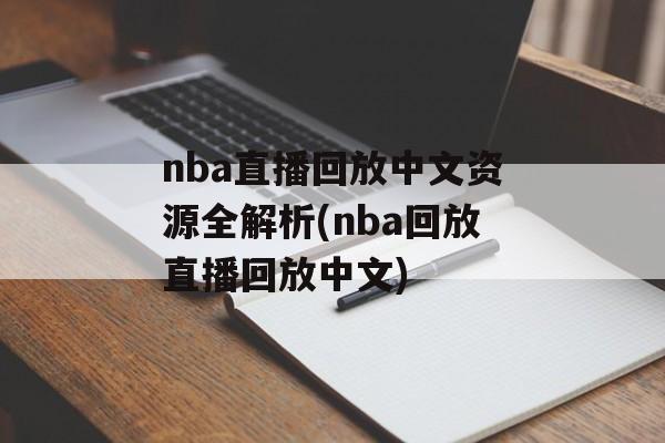 nba直播回放中文资源全解析(nba回放直播回放中文)