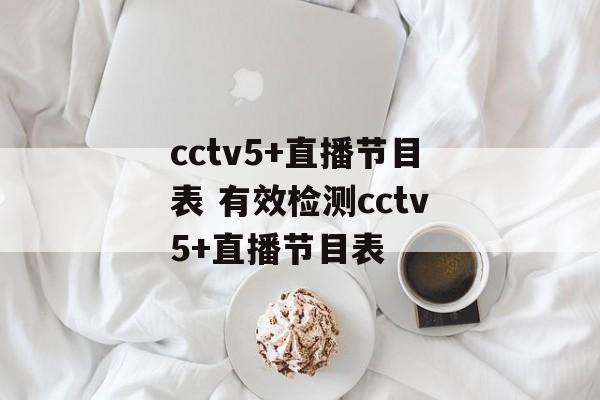 cctv5+直播节目表 有效检测cctv5+直播节目表