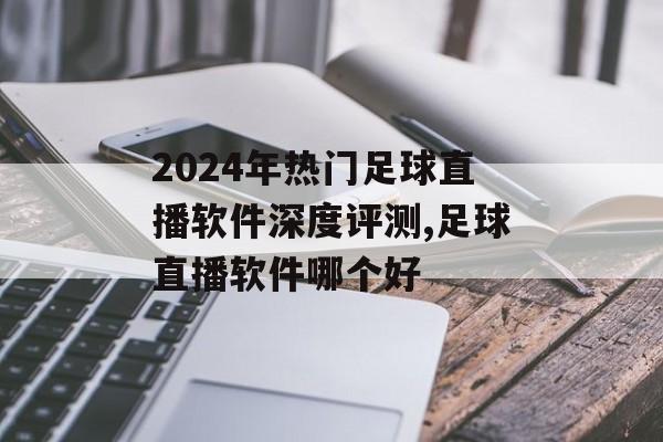 2024年热门足球直播软件深度评测,足球直播软件哪个好