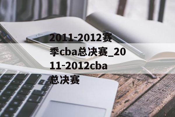 2011-2012赛季cba总决赛_2011-2012cba总决赛