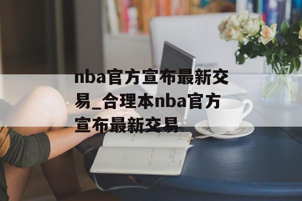 nba官方宣布最新交易_合理本nba官方宣布最新交易