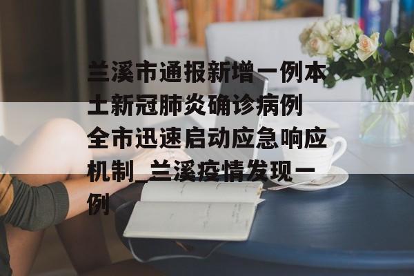 兰溪市通报新增一例本土新冠肺炎确诊病例 全市迅速启动应急响应机制_兰溪疫情发现一例