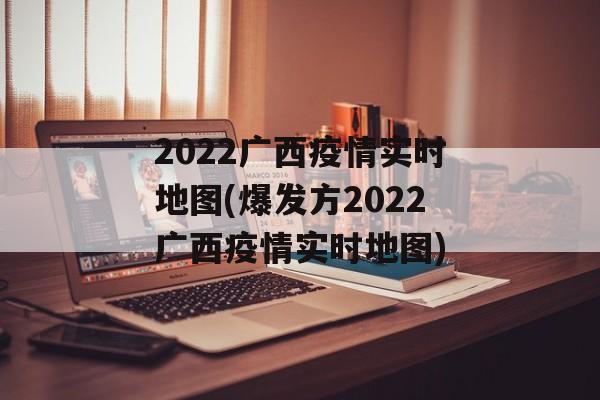 2022广西疫情实时地图(爆发方2022广西疫情实时地图)