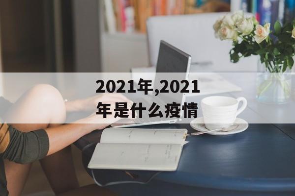 2021年,2021年是什么疫情