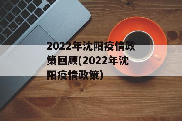 2022年沈阳疫情政策回顾(2022年沈阳疫情政策)