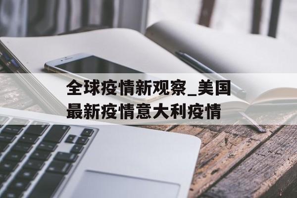 全球疫情新观察_美国最新疫情意大利疫情
