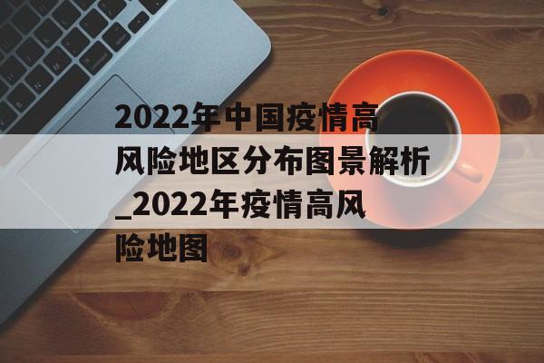 2022年中国疫情高风险地区分布图景解析_2022年疫情高风险地图