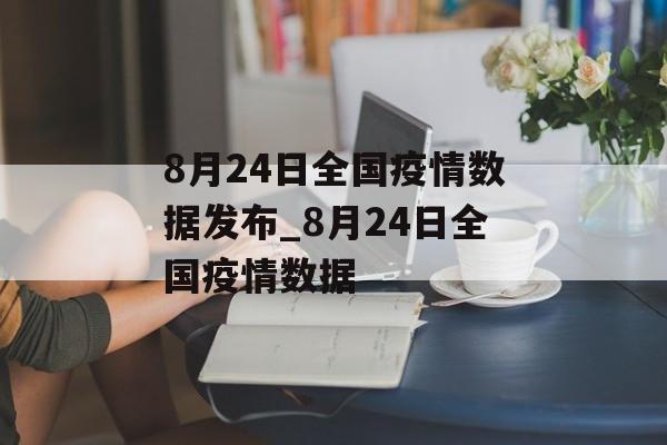 8月24日全国疫情数据发布_8月24日全国疫情数据