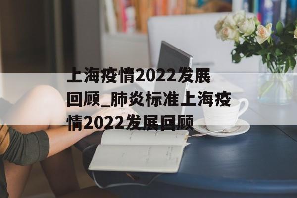 上海疫情2022发展回顾_肺炎标准上海疫情2022发展回顾