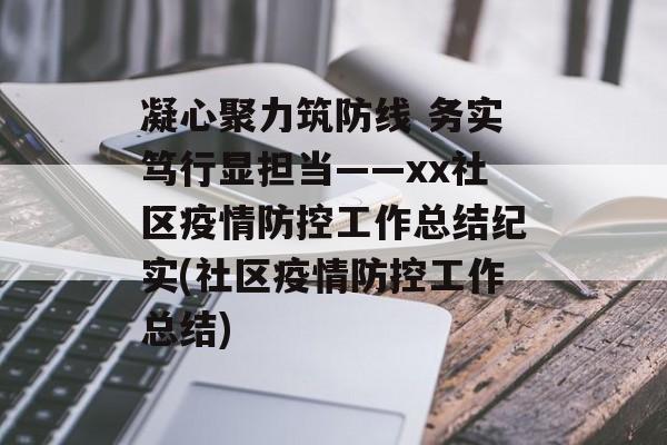 凝心聚力筑防线 务实笃行显担当——xx社区疫情防控工作总结纪实(社区疫情防控工作总结)
