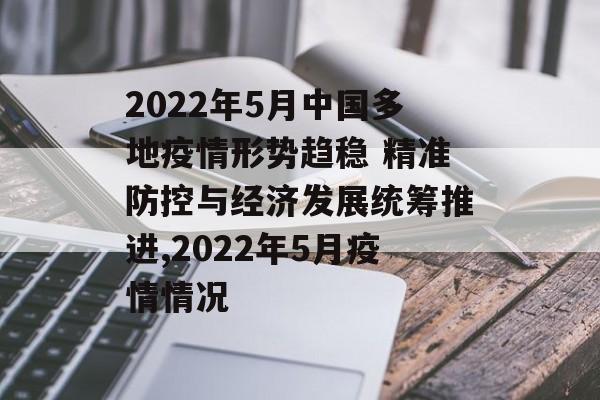 2022年5月中国多地疫情形势趋稳 精准防控与经济发展统筹推进,2022年5月疫情情况
