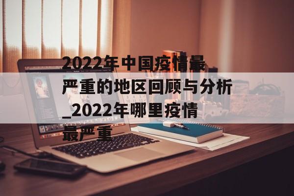 2022年中国疫情最严重的地区回顾与分析_2022年哪里疫情最严重