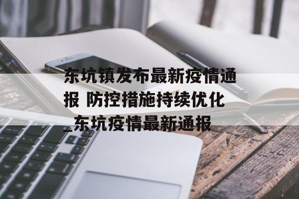 东坑镇发布最新疫情通报 防控措施持续优化_东坑疫情最新通报