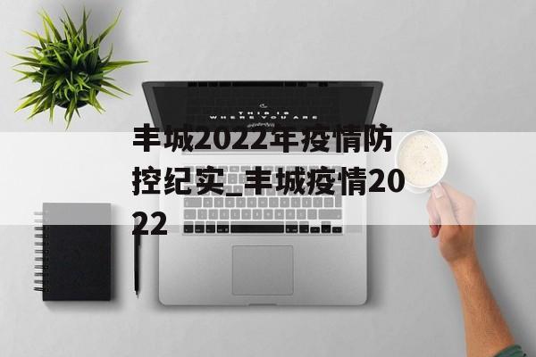 丰城2022年疫情防控纪实_丰城疫情2022