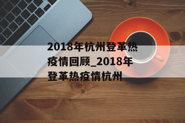 2018年杭州登革热疫情回顾_2018年登革热疫情杭州