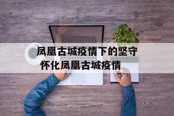 凤凰古城疫情下的坚守 怀化凤凰古城疫情