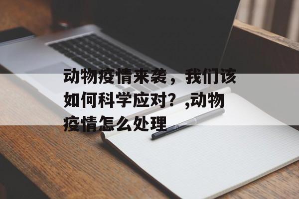 动物疫情来袭，我们该如何科学应对？,动物疫情怎么处理