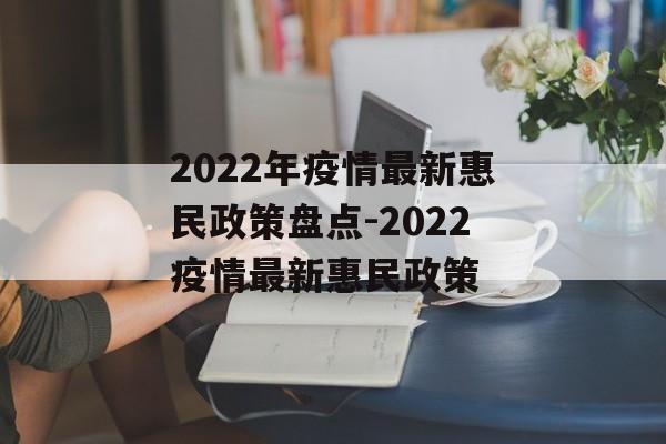 2022年疫情最新惠民政策盘点-2022疫情最新惠民政策