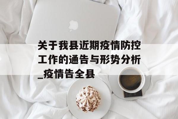 关于我县近期疫情防控工作的通告与形势分析_疫情告全县
