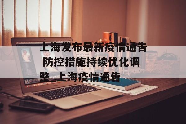 上海发布最新疫情通告 防控措施持续优化调整_上海疫情通告