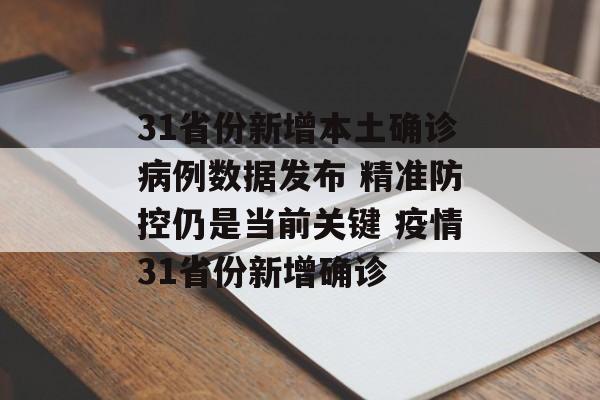31省份新增本土确诊病例数据发布 精准防控仍是当前关键 疫情31省份新增确诊