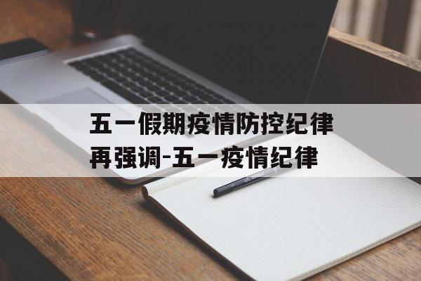 五一假期疫情防控纪律再强调-五一疫情纪律