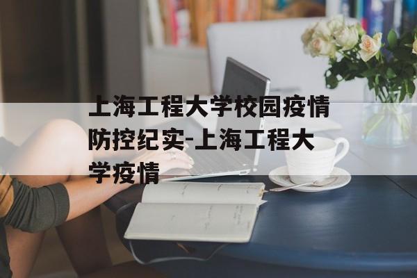上海工程大学校园疫情防控纪实-上海工程大学疫情