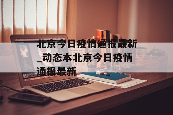 北京今日疫情通报最新_动态本北京今日疫情通报最新